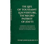 The Life of Toussaint L'Ouverture The Negro Patriot of Hayti
