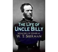 The Life Of Uncle Billy - Memoirs Of General W. T. Sherman (ebook)