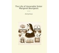 The Life of Venerable Sister Margaret Bourgeois (Classic Books)