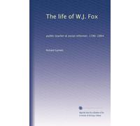 The life of W.J. Fox: public teacher & social reformer, 1786-1864