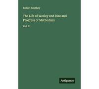 The Life of Wesley and Rise and Progress of Methodism: Vol. II