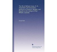 The life of William Carey, D. D. : shoemaker and missionary, professor of Sanskrit, Bengali, and Marathi in the College of Fort William, Calcutta
