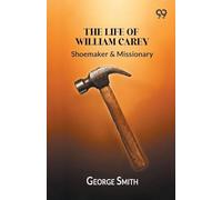 The Life Of William Carey,: Shoemaker & Missionary