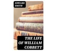 The Life Of William Cobbett (ebook)