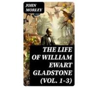 The Life Of William Ewart Gladstone (vol. 1-3) (ebook)