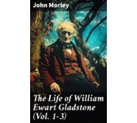 The Life Of William Ewart Gladstone (vol. 1-3) (ebook)