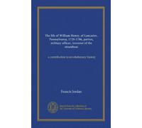 The life of William Henry, of Lancaster, Pennsylvania, 1729-1786, patriot, military officer, inventor of the steamboat: a contribution to revolutionary history