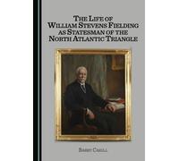 The Life of William Stevens Fielding as Statesman of the North Atlantic Triangle