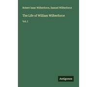 The Life of William Wilberforce: Vol. I