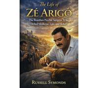 The Life of Zé Arigo: The Brazilian Psychic Surgeon Who Defied Medicine, Law, and Belief