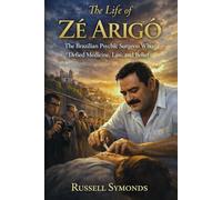 The Life of Zé Arigo: The Brazilian Psychic Surgeon Who Defied Medicine, Law, and Belief