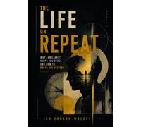 THE LIFE ON REPEAT: Why Familiarity Keeps You Stuck and How to Break the Pattern (THE MODERN LIFE SERIES)