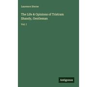 The Life & Opinions of Tristram Shandy, Gentleman: Vol. I