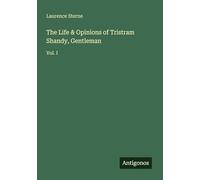 The Life & Opinions of Tristram Shandy, Gentleman: Vol. I