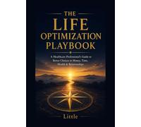 THE LIFE OPTIMIZATION PLAYBOOK: A Healthcare Professional's Guide to Better Choices in Money, Time, Health, and Relationships