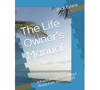 The Life Owner’s Manual: A Practical Guide to Building a Strong, Calm, Successful Life (The Life Owner Series)