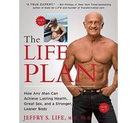 The Life Plan: How Any Man Can Achieve Lasting Health, Great Sex, and a Stronger, Leaner Body