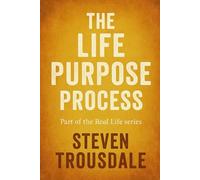The Life Purpose Process: Creating a Meaningful Life in Easy Stages!