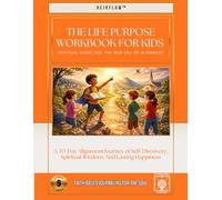 The Life Purpose Workbook for Kids: A 70-Day Journey of Self-Discovery, Spiritual Wisdom, And Lasting Happiness