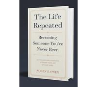 The Life Repeated: Becoming Someone You’ve Never Been: An Uncomfortable Examination of Thought, Habit, and Personal Reality