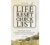 The Life Reset Checklist: 100 Simple Actions to Break Free from Distraction & Start Living on Purpose: Focused Actions to Reduce Life Overwhelm, Slow ... Intentional Habits for a More Meaningful Life