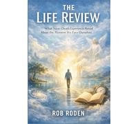The Life Review: What Near-Death Experiences Reveal About the Moment We Face Ourselves (Afterlife Field Briefings)