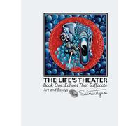 THE LIFE’S THEATER. Book One: Echoes That Suffocate. Art and Essays (The Life's Theater: Art and Essays from Behind the Curtain.)