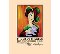 The Life’s Theater. Book Two: Composed in Silk: 2 (The Life's Theater: Art and Essays from Behind the Curtain.)