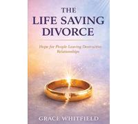 The Life Saving Divorce: Hope for People Leaving Destructive Relationship