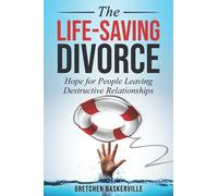 The Life-Saving Divorce: Hope for People Leaving Destructive Relationships