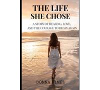 THE LIFE SHE CHOSE: A Story of Healing, Love, and the Courage to Begin Again