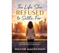 The Life She Refused to Settle For: A Contemporary Women’s Fiction Novel of Courage, Identity, and Starting Over