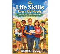 The Life Skills Every Kid Needs: Easy Ways to Raise Confident, Independent Kids with Life Skills Schools Don’t Teach