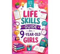 The Life Skills Guide For 9-Year-Old Girls: A Fun, Interactive Workbook to Build Confidence, Kindness, and Independence - Emotions, Friendships, Money, Safety & Self-Care