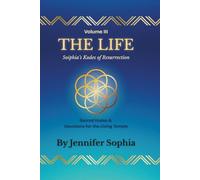 THE LIFE: Sophia's Kodes of Resurrection - Sacred Kodes & Devotions for the Living Temple (The Living Temple Trilogy)