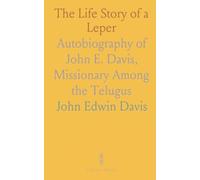 The Life Story of a Leper: Autobiography of John E. Davis, Missionary Among the Telugus