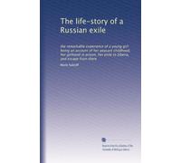 The life-story of a Russian exile: the remarkable experience of a young girl: being an account of her peasant childhood, her girlhood in prison, her exile to Siberia, and escape from there