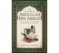 THE LIFE STORY OF ABDULLAH IBN ABBAS (Life stories of Islamic Sages and Heroes)