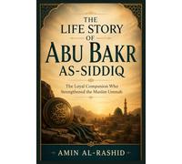 THE LIFE STORY OF ABU BAKR AS-SIDDIQ (Life stories of Islamic Sages and Heroes)