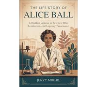 The Life Story of Alice Ball: A Hidden Genius in Science Who Revolutionized Leprosy Treatment.