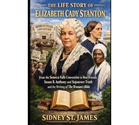 The Life Story of Elizabeth Cady Stanton: From the Seneca Falls Convention to Best Friends Susan B. Anthony and Sojourner Truth and the Writing of the Woman's Bible (The Winds of Liberty Series)