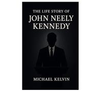 The Life Story of John Neely Kennedy