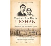 The Life Story of Reverend Timothy Bar David Urshan, And Beloved Wife Anna Corbin Urshan: Missionaries to the Holy Land -1922-1948