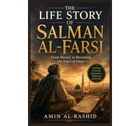 THE LIFE STORY OF SALMAN AL-FARSI (Life stories of Islamic Sages and Heroes)