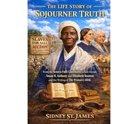 The Life Story of Sojourner Truth: From the Seneca Falls Convention to Best Friends Elizabeth Cady Stanton and Susan B. Anthony and the Writing of ‘The Woman’s Bible’: 3 (The Winds of Liberty Series)