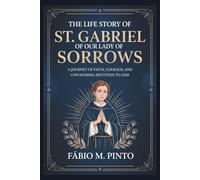 THE LIFE STORY OF ST. GABRIEL OF OUR LADY OF SORROWS (Lives Of Saints)