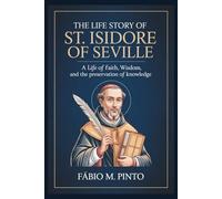 THE LIFE STORY OF ST. ISIDORE OF SEVILLE (Lives Of Saints)