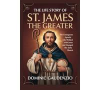 THE LIFE STORY OF ST. JAMES THE GREATER (DOMINIC CATHOLIC BOOKS)