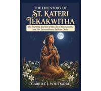 THE LIFE STORY OF ST. KATERI TEKAKWITHA (Lives of the Sacred Witnesses)