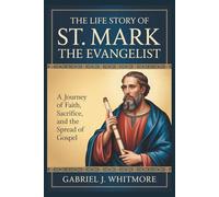 THE LIFE STORY OF ST. MARK THE EVANGELIST (Lives of the Sacred Witnesses)